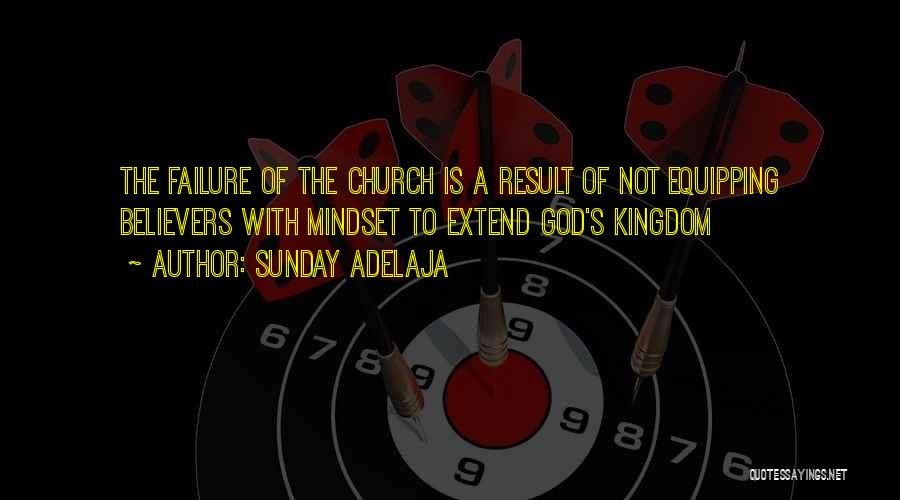 Sunday Adelaja Quotes: The Failure Of The Church Is A Result Of Not Equipping Believers With Mindset To Extend God's Kingdom