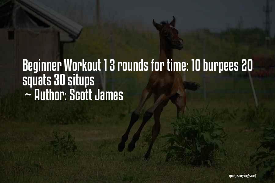Scott James Quotes: Beginner Workout 1 3 Rounds For Time: 10 Burpees 20 Squats 30 Situps