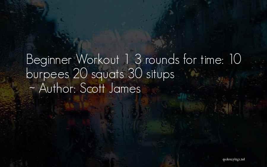 Scott James Quotes: Beginner Workout 1 3 Rounds For Time: 10 Burpees 20 Squats 30 Situps