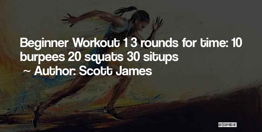 Scott James Quotes: Beginner Workout 1 3 Rounds For Time: 10 Burpees 20 Squats 30 Situps