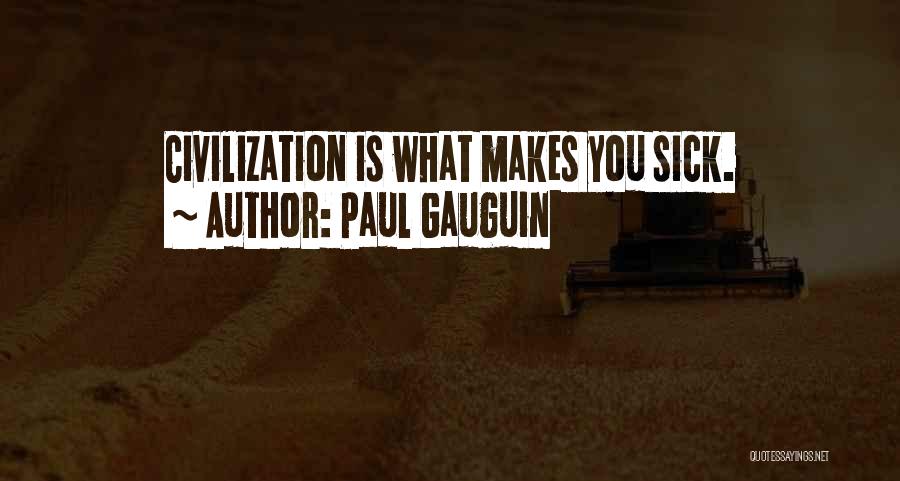 Paul Gauguin Quotes: Civilization Is What Makes You Sick.