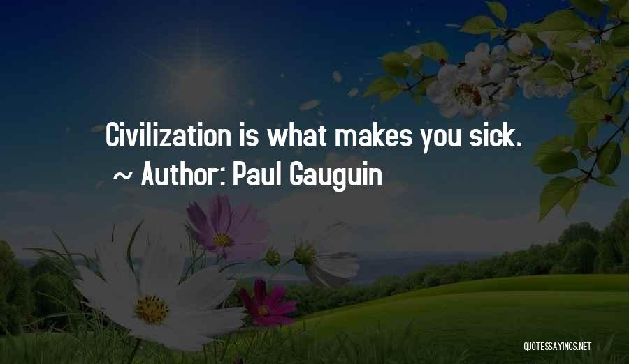 Paul Gauguin Quotes: Civilization Is What Makes You Sick.