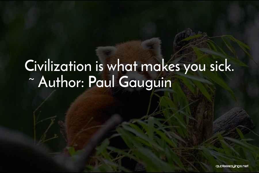 Paul Gauguin Quotes: Civilization Is What Makes You Sick.