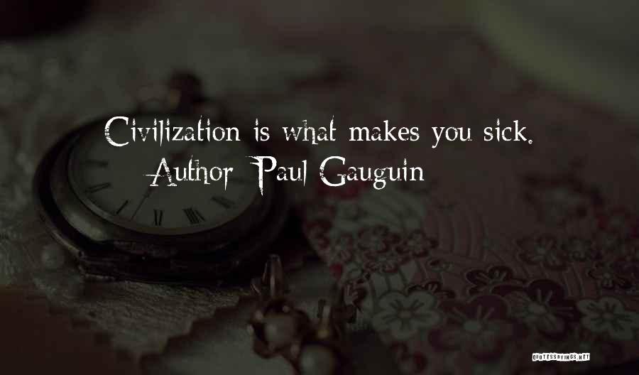 Paul Gauguin Quotes: Civilization Is What Makes You Sick.