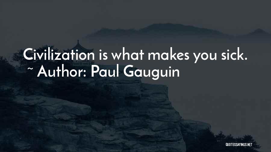 Paul Gauguin Quotes: Civilization Is What Makes You Sick.