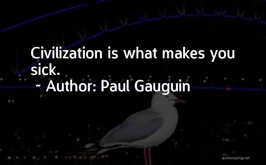 Paul Gauguin Quotes: Civilization Is What Makes You Sick.