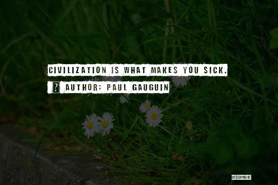 Paul Gauguin Quotes: Civilization Is What Makes You Sick.