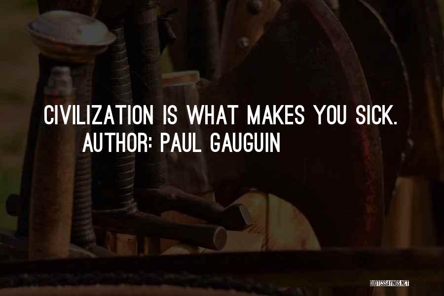 Paul Gauguin Quotes: Civilization Is What Makes You Sick.