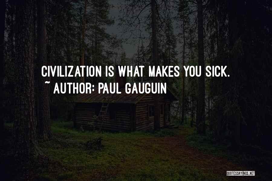 Paul Gauguin Quotes: Civilization Is What Makes You Sick.