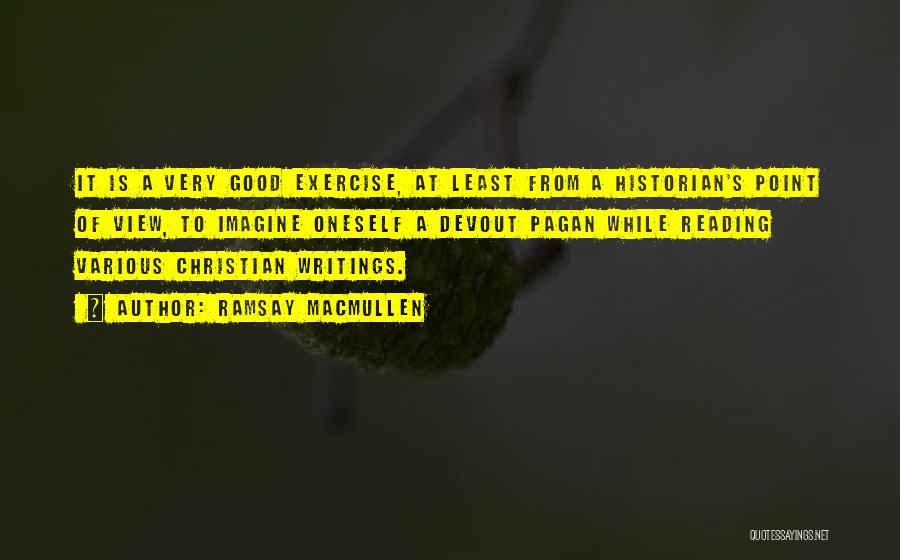 Ramsay MacMullen Quotes: It Is A Very Good Exercise, At Least From A Historian's Point Of View, To Imagine Oneself A Devout Pagan
