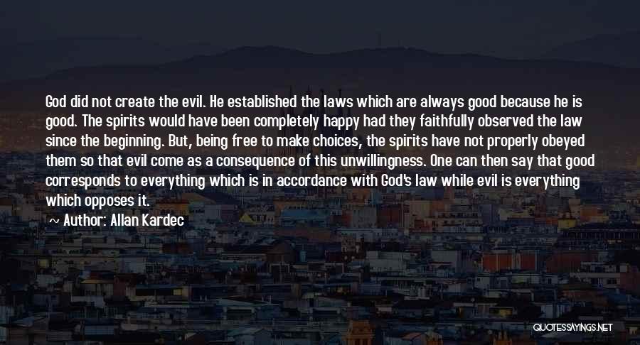 Allan Kardec Quotes: God Did Not Create The Evil. He Established The Laws Which Are Always Good Because He Is Good. The Spirits