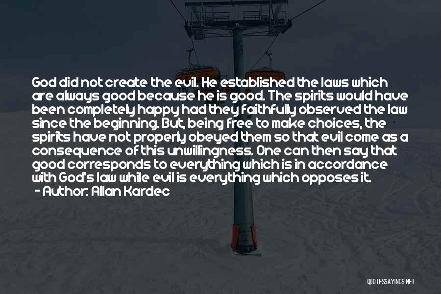 Allan Kardec Quotes: God Did Not Create The Evil. He Established The Laws Which Are Always Good Because He Is Good. The Spirits