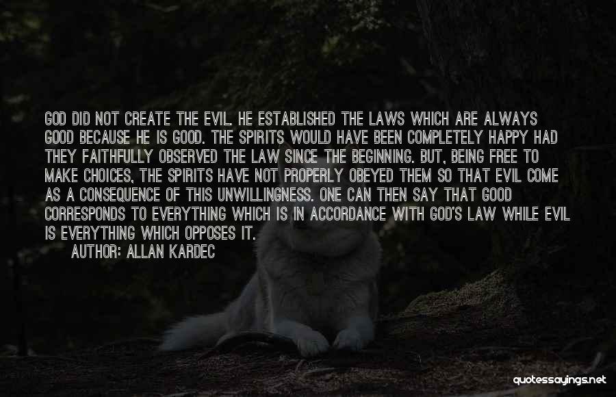 Allan Kardec Quotes: God Did Not Create The Evil. He Established The Laws Which Are Always Good Because He Is Good. The Spirits