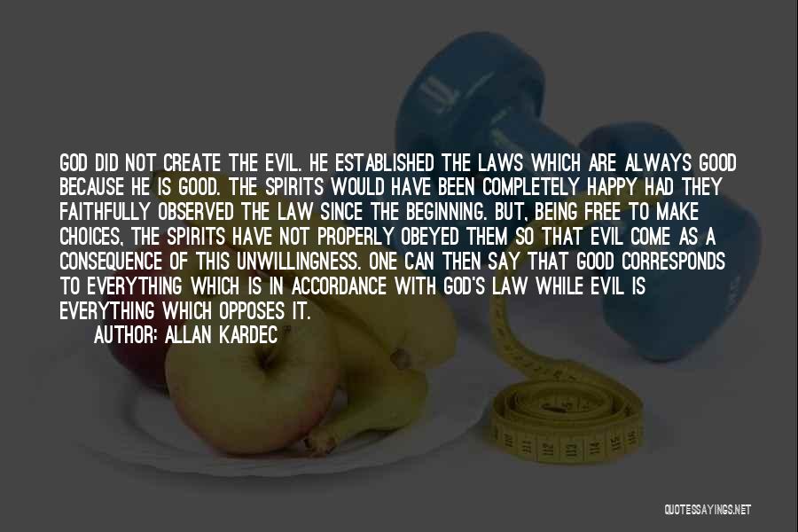 Allan Kardec Quotes: God Did Not Create The Evil. He Established The Laws Which Are Always Good Because He Is Good. The Spirits