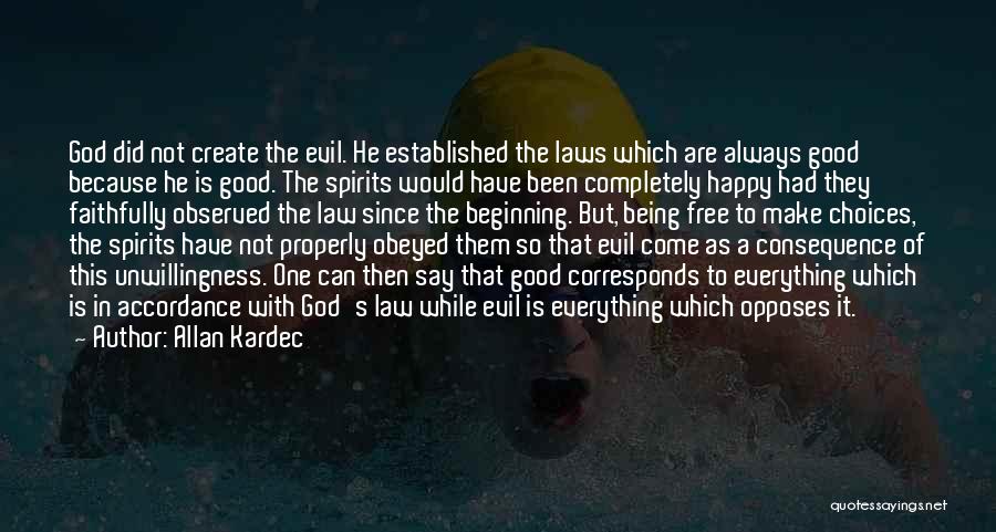 Allan Kardec Quotes: God Did Not Create The Evil. He Established The Laws Which Are Always Good Because He Is Good. The Spirits