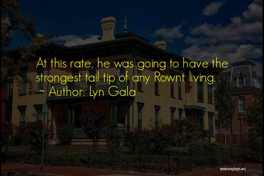 Lyn Gala Quotes: At This Rate, He Was Going To Have The Strongest Tail Tip Of Any Rownt Living.