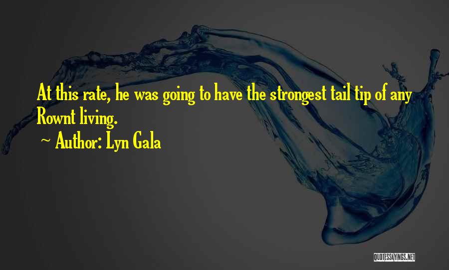 Lyn Gala Quotes: At This Rate, He Was Going To Have The Strongest Tail Tip Of Any Rownt Living.