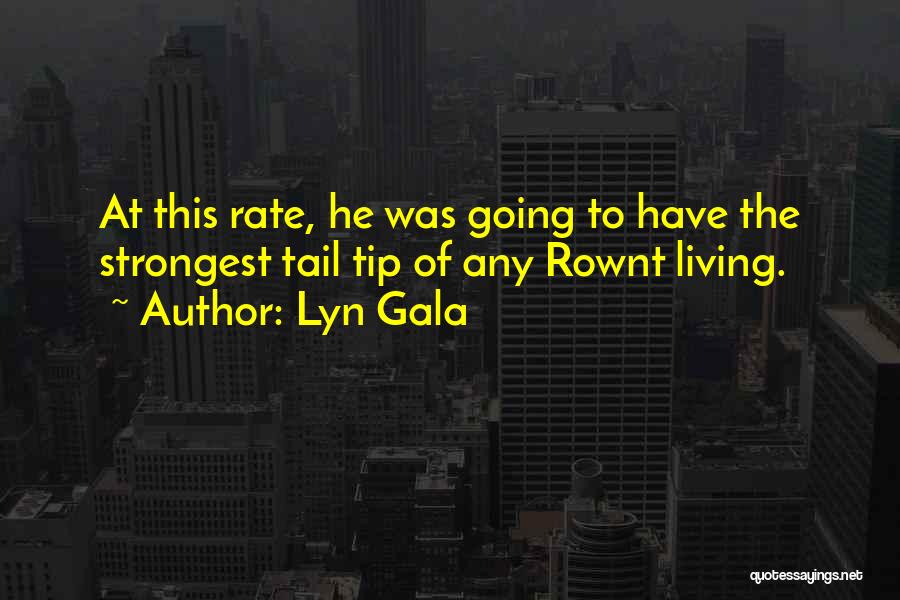 Lyn Gala Quotes: At This Rate, He Was Going To Have The Strongest Tail Tip Of Any Rownt Living.