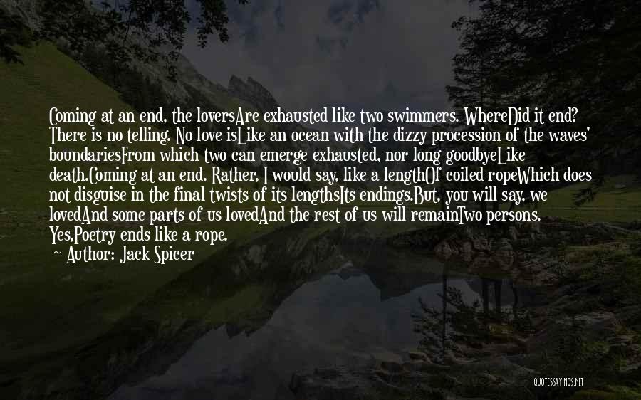 Jack Spicer Quotes: Coming At An End, The Loversare Exhausted Like Two Swimmers. Wheredid It End? There Is No Telling. No Love Islike