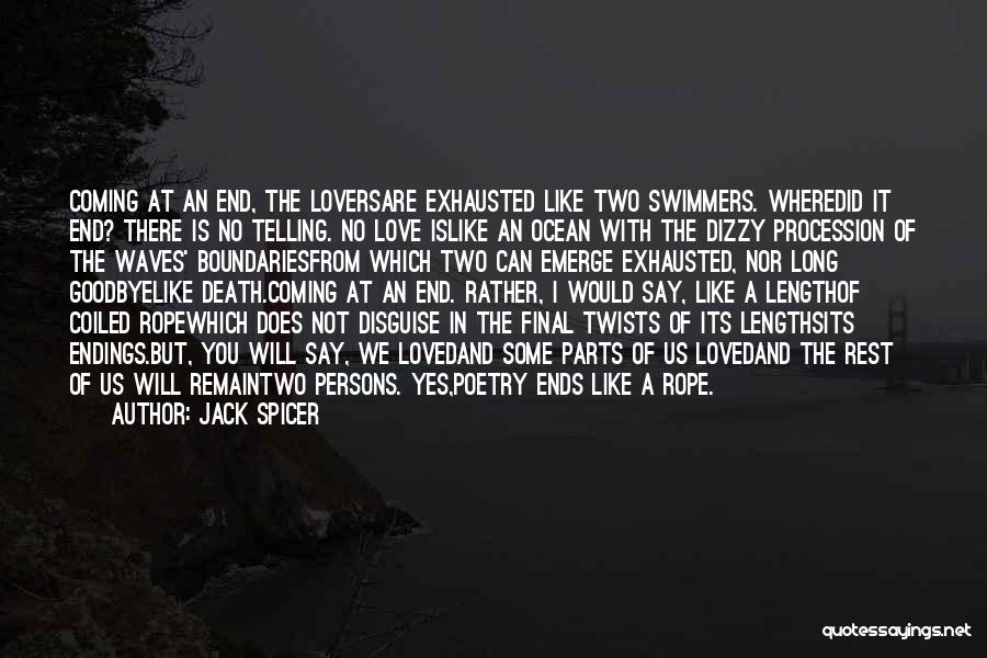 Jack Spicer Quotes: Coming At An End, The Loversare Exhausted Like Two Swimmers. Wheredid It End? There Is No Telling. No Love Islike