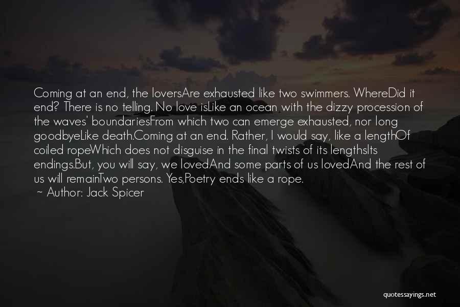 Jack Spicer Quotes: Coming At An End, The Loversare Exhausted Like Two Swimmers. Wheredid It End? There Is No Telling. No Love Islike