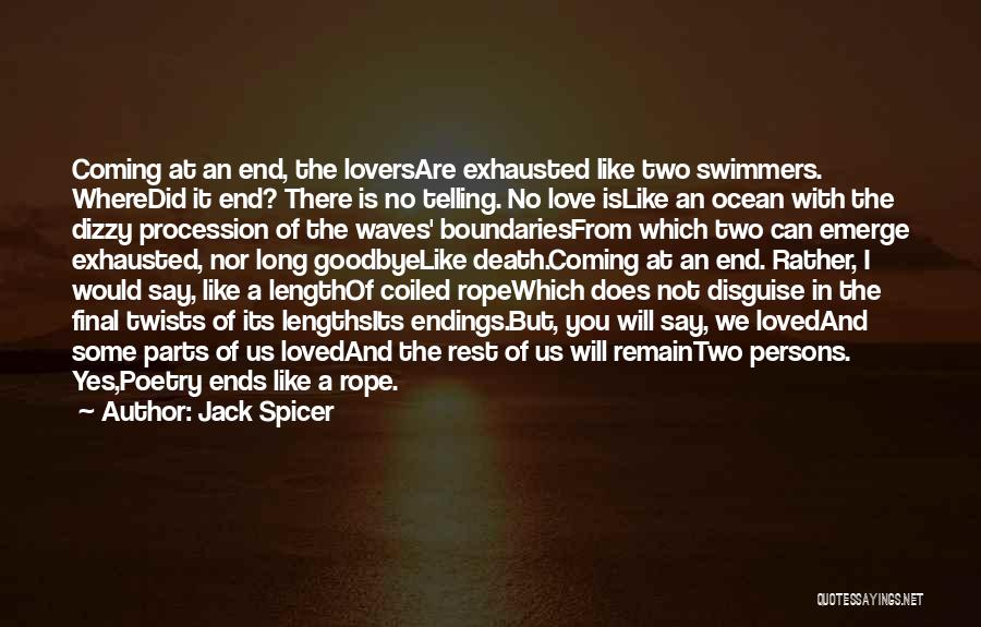 Jack Spicer Quotes: Coming At An End, The Loversare Exhausted Like Two Swimmers. Wheredid It End? There Is No Telling. No Love Islike