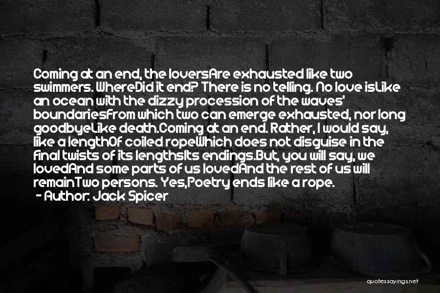 Jack Spicer Quotes: Coming At An End, The Loversare Exhausted Like Two Swimmers. Wheredid It End? There Is No Telling. No Love Islike