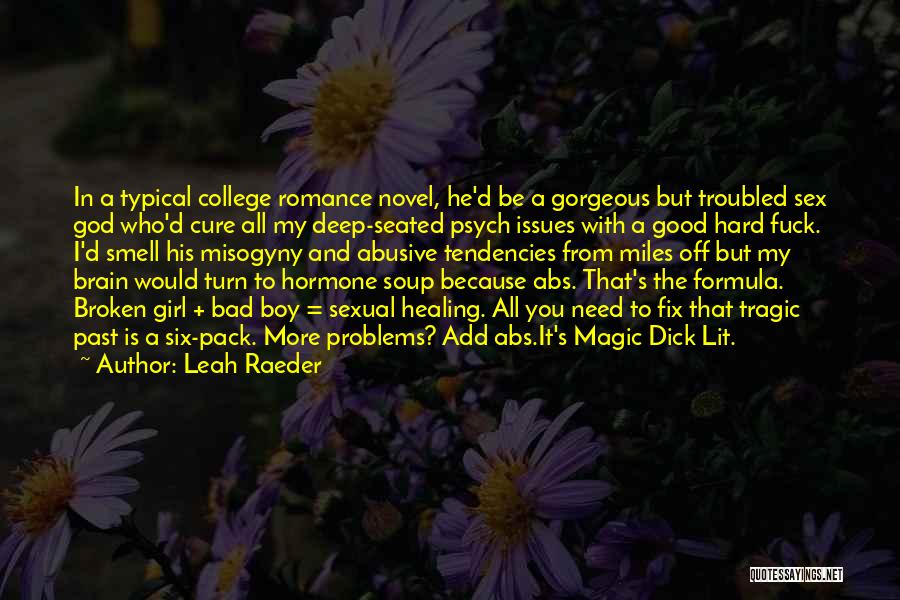 Leah Raeder Quotes: In A Typical College Romance Novel, He'd Be A Gorgeous But Troubled Sex God Who'd Cure All My Deep-seated Psych