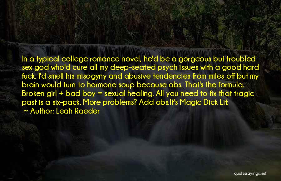 Leah Raeder Quotes: In A Typical College Romance Novel, He'd Be A Gorgeous But Troubled Sex God Who'd Cure All My Deep-seated Psych