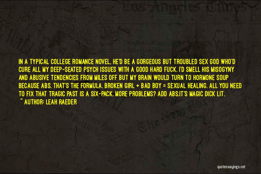 Leah Raeder Quotes: In A Typical College Romance Novel, He'd Be A Gorgeous But Troubled Sex God Who'd Cure All My Deep-seated Psych