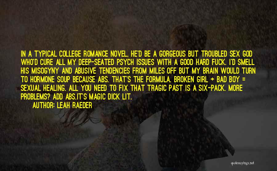 Leah Raeder Quotes: In A Typical College Romance Novel, He'd Be A Gorgeous But Troubled Sex God Who'd Cure All My Deep-seated Psych