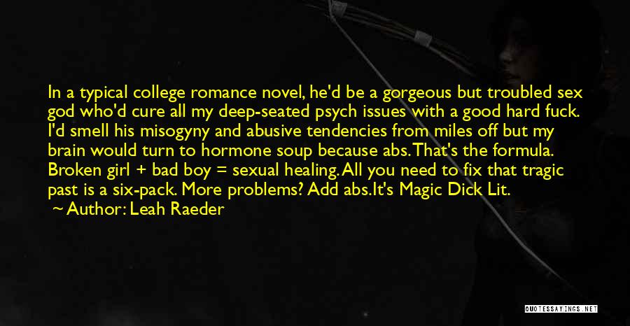 Leah Raeder Quotes: In A Typical College Romance Novel, He'd Be A Gorgeous But Troubled Sex God Who'd Cure All My Deep-seated Psych