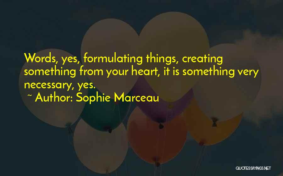 Sophie Marceau Quotes: Words, Yes, Formulating Things, Creating Something From Your Heart, It Is Something Very Necessary, Yes.