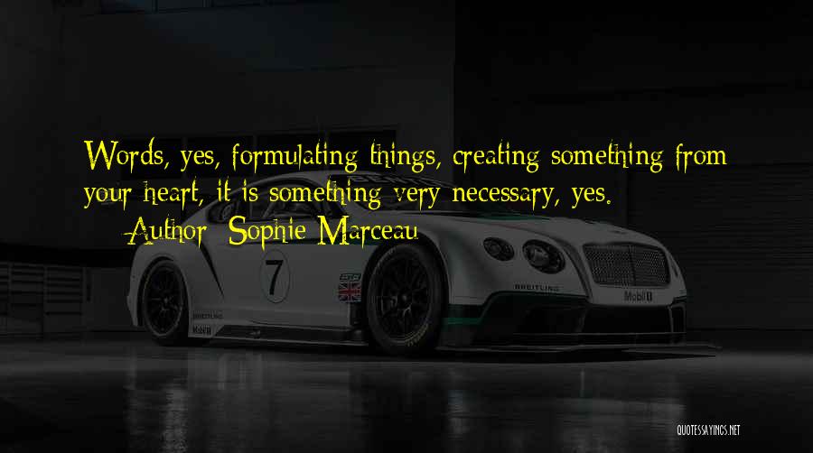 Sophie Marceau Quotes: Words, Yes, Formulating Things, Creating Something From Your Heart, It Is Something Very Necessary, Yes.