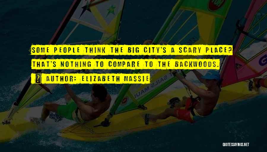 Elizabeth Massie Quotes: Some People Think The Big City's A Scary Place? That's Nothing To Compare To The Backwoods.