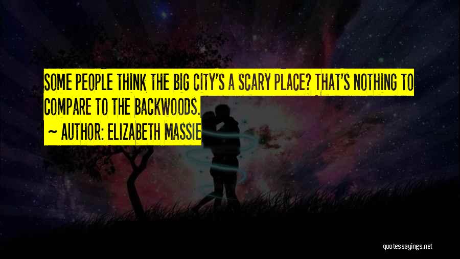 Elizabeth Massie Quotes: Some People Think The Big City's A Scary Place? That's Nothing To Compare To The Backwoods.