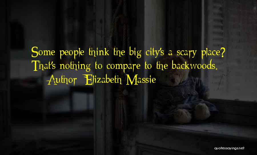 Elizabeth Massie Quotes: Some People Think The Big City's A Scary Place? That's Nothing To Compare To The Backwoods.