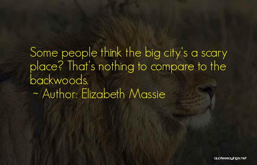 Elizabeth Massie Quotes: Some People Think The Big City's A Scary Place? That's Nothing To Compare To The Backwoods.