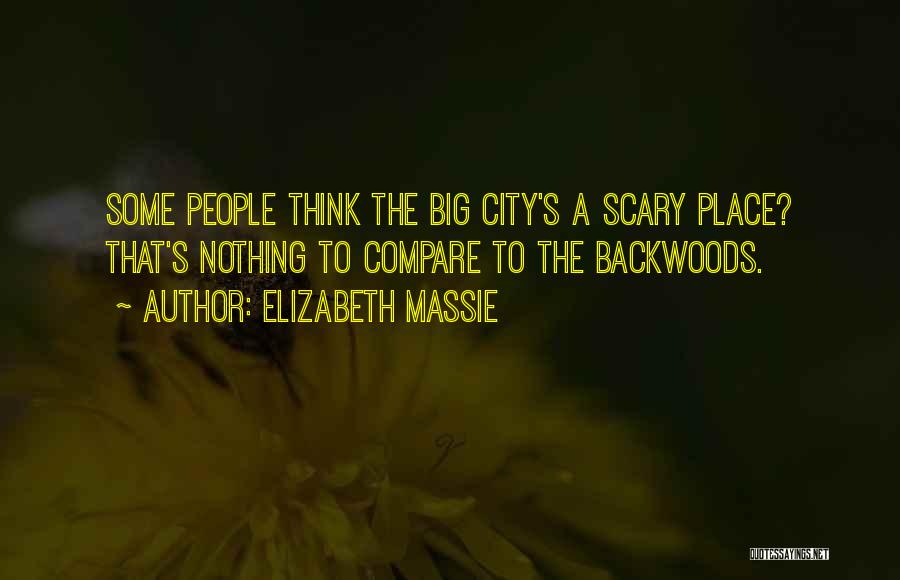 Elizabeth Massie Quotes: Some People Think The Big City's A Scary Place? That's Nothing To Compare To The Backwoods.