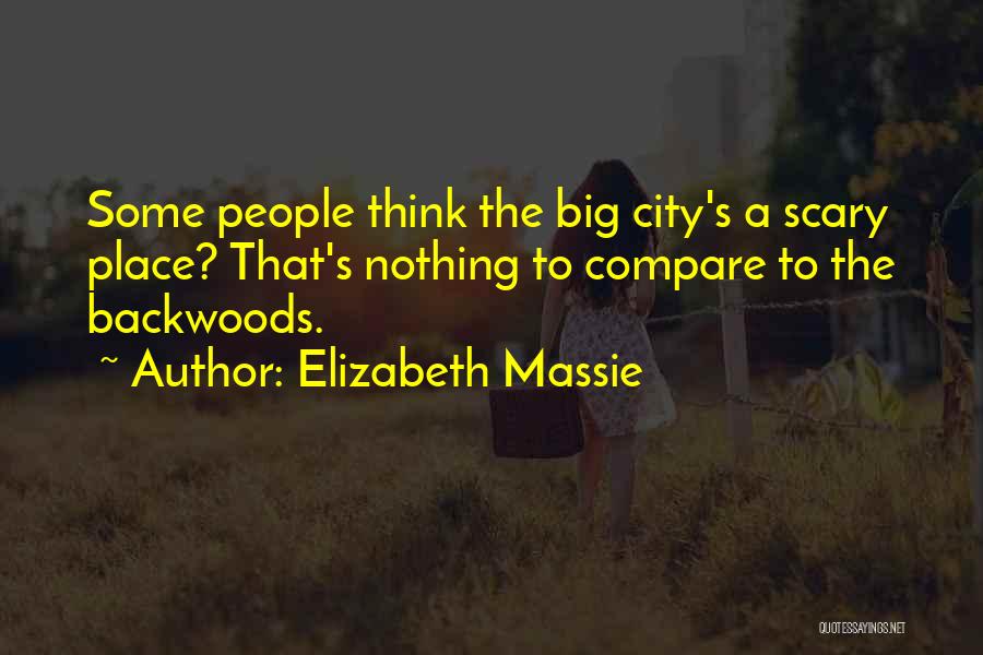 Elizabeth Massie Quotes: Some People Think The Big City's A Scary Place? That's Nothing To Compare To The Backwoods.