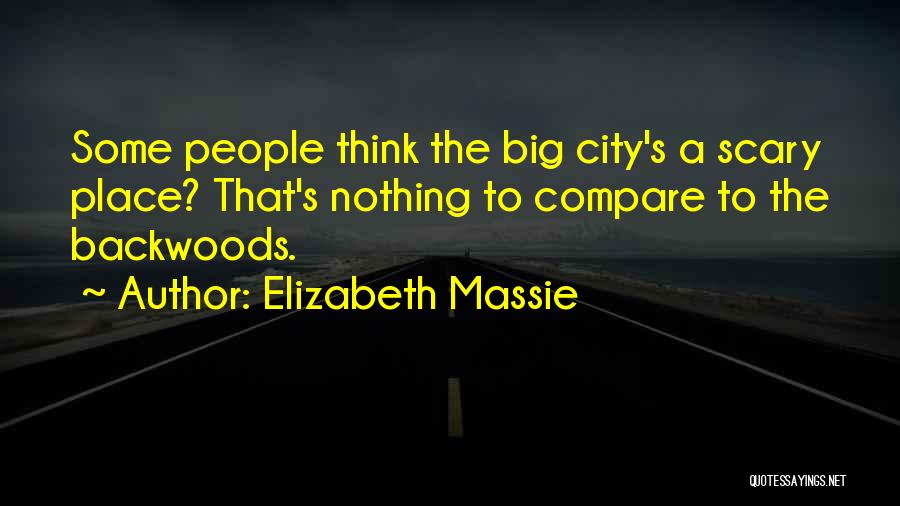 Elizabeth Massie Quotes: Some People Think The Big City's A Scary Place? That's Nothing To Compare To The Backwoods.