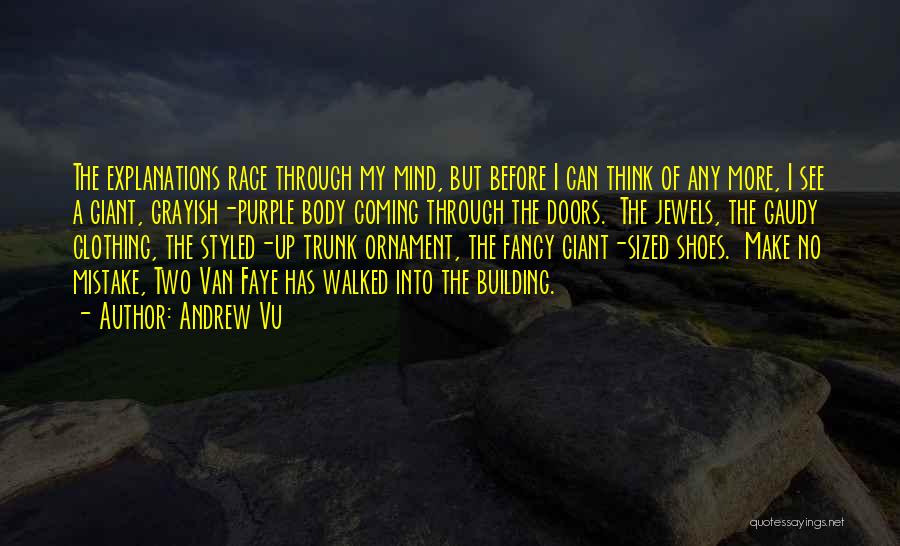 Andrew Vu Quotes: The Explanations Race Through My Mind, But Before I Can Think Of Any More, I See A Giant, Grayish-purple Body