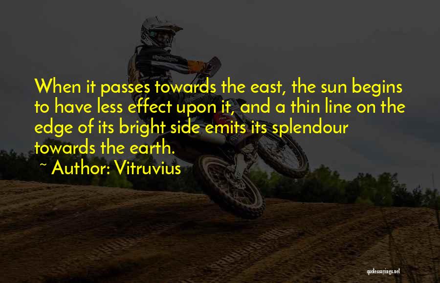 Vitruvius Quotes: When It Passes Towards The East, The Sun Begins To Have Less Effect Upon It, And A Thin Line On