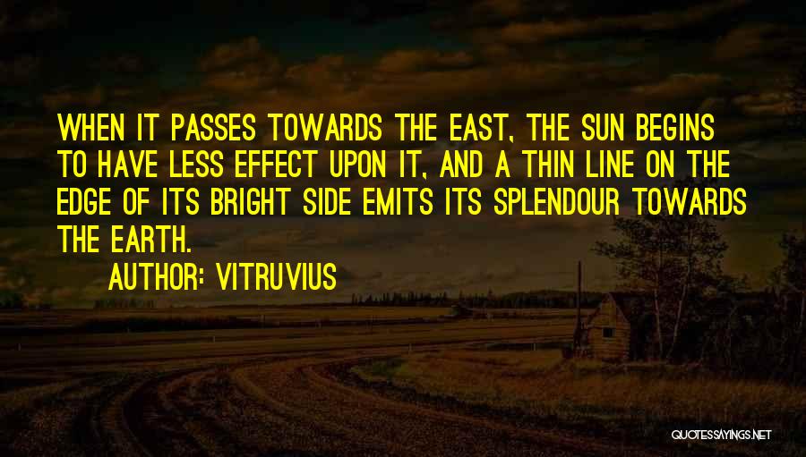 Vitruvius Quotes: When It Passes Towards The East, The Sun Begins To Have Less Effect Upon It, And A Thin Line On
