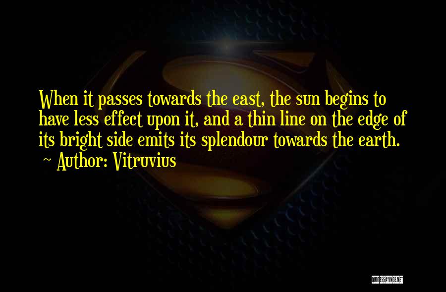 Vitruvius Quotes: When It Passes Towards The East, The Sun Begins To Have Less Effect Upon It, And A Thin Line On