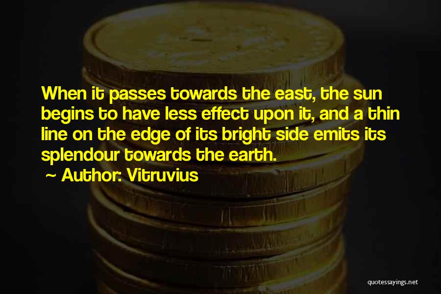 Vitruvius Quotes: When It Passes Towards The East, The Sun Begins To Have Less Effect Upon It, And A Thin Line On