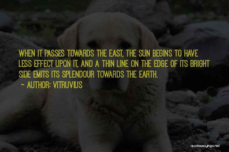 Vitruvius Quotes: When It Passes Towards The East, The Sun Begins To Have Less Effect Upon It, And A Thin Line On