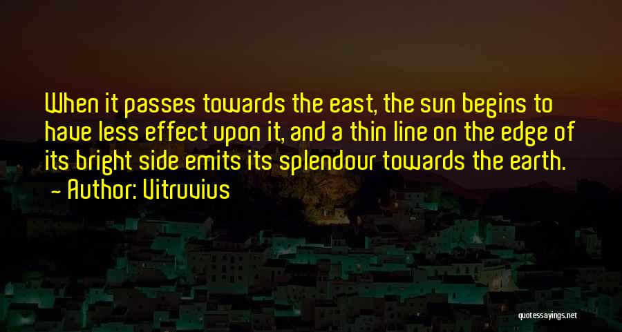 Vitruvius Quotes: When It Passes Towards The East, The Sun Begins To Have Less Effect Upon It, And A Thin Line On