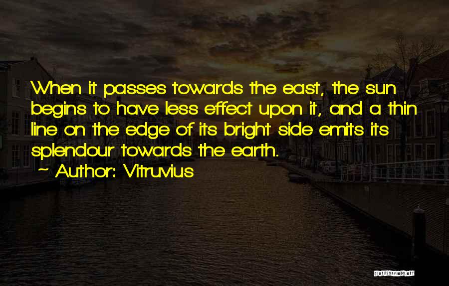 Vitruvius Quotes: When It Passes Towards The East, The Sun Begins To Have Less Effect Upon It, And A Thin Line On