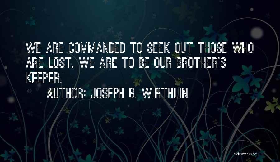 Joseph B. Wirthlin Quotes: We Are Commanded To Seek Out Those Who Are Lost. We Are To Be Our Brother's Keeper.